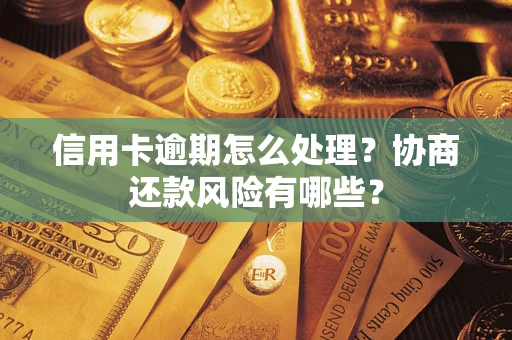 济南信用卡逾期怎么处理？协商还款风险有哪些？